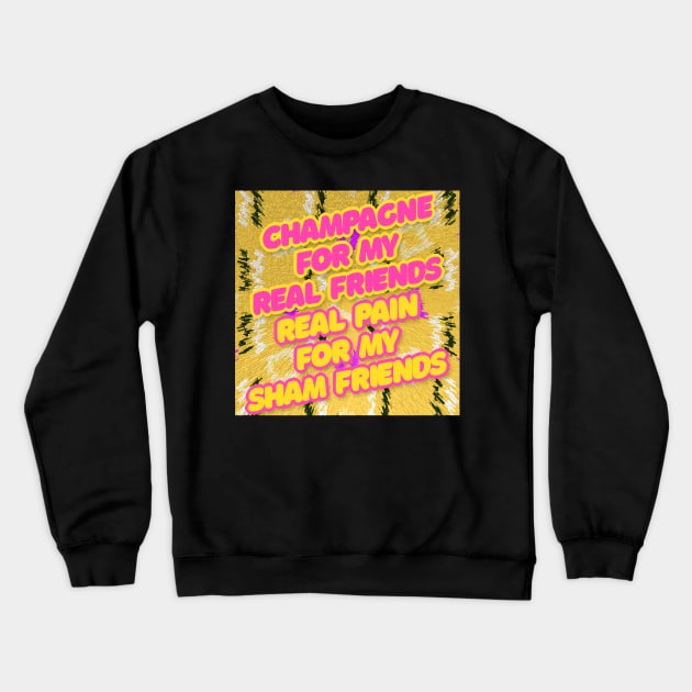 Champagne For My Real Friends // Real Pain For My Sham Friends #2 Crewneck Sweatshirt by DankFutura